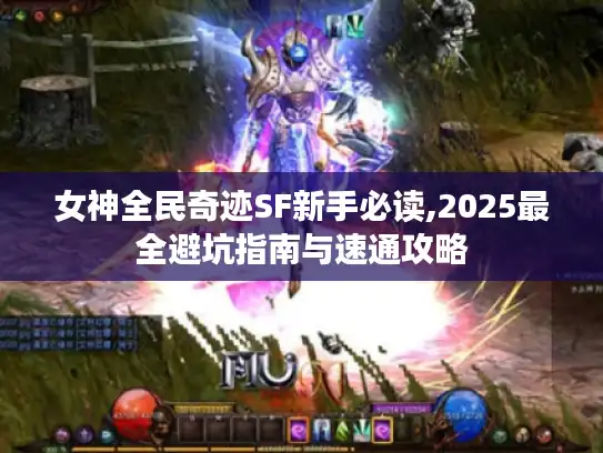 女神全民奇迹SF新手必读,2025最全避坑指南与速通攻略