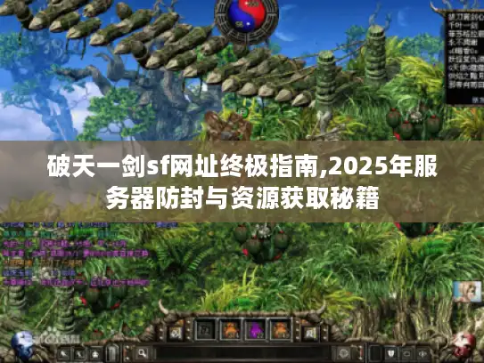 破天一剑sf网址终极指南,2025年服务器防封与资源获取秘籍
