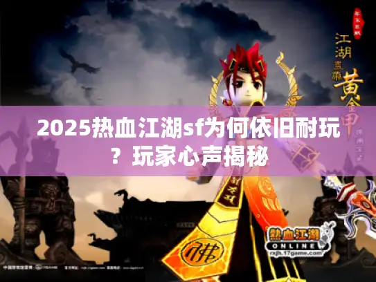 2025热血江湖sf为何依旧耐玩？玩家心声揭秘