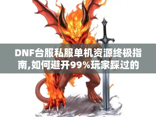 DNF台服私服单机资源终极指南,如何避开99%玩家踩过的坑 DNF台服私服单机资源终极指南,如何避开99%玩家踩过的坑