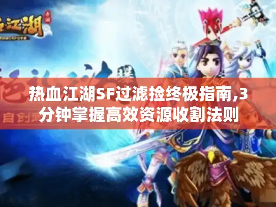 热血江湖SF过滤捡终极指南,3分钟掌握高效资源收割法则