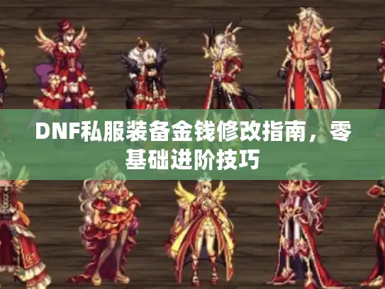 DNF私服装备金钱修改指南，零基础进阶技巧