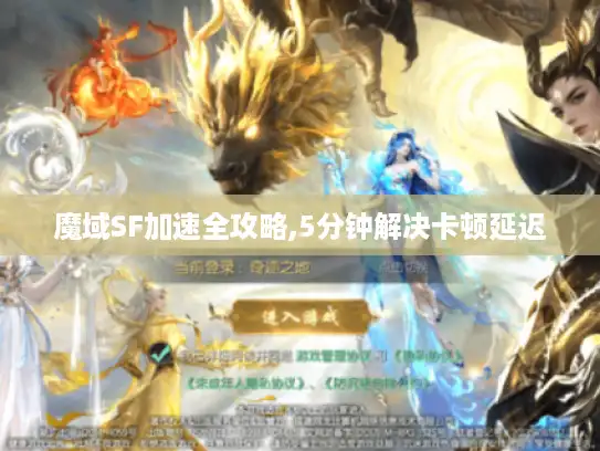 魔域SF加速全攻略,5分钟解决卡顿延迟