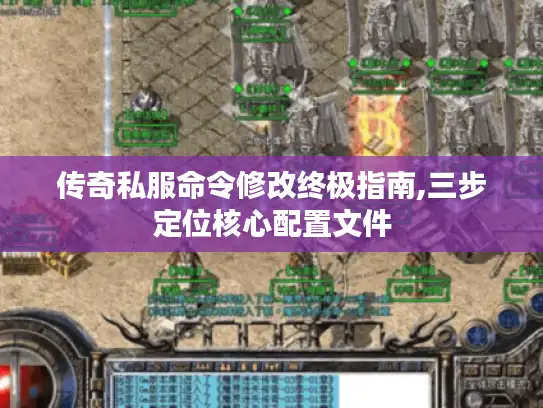 传奇私服命令修改终极指南,三步定位核心配置文件 传奇私服命令修改终极指南,三步定位核心配置文件