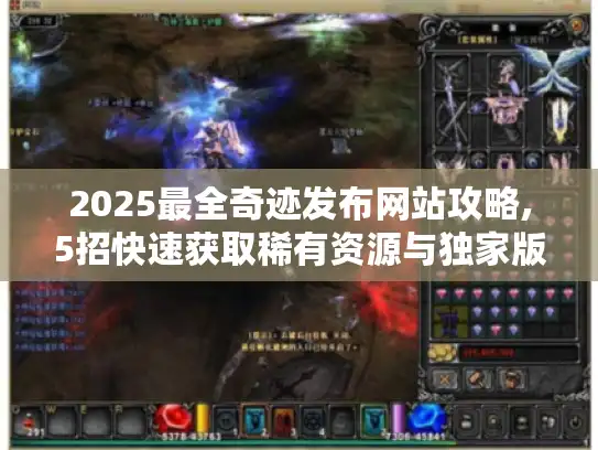 2025最全奇迹发布网站攻略,5招快速获取稀有资源与独家版本