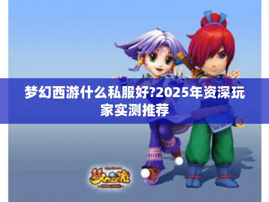 梦幻西游什么私服好?2025年资深玩家实测推荐