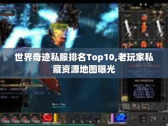 世界奇迹私服排名Top10,老玩家私藏资源地图曝光
