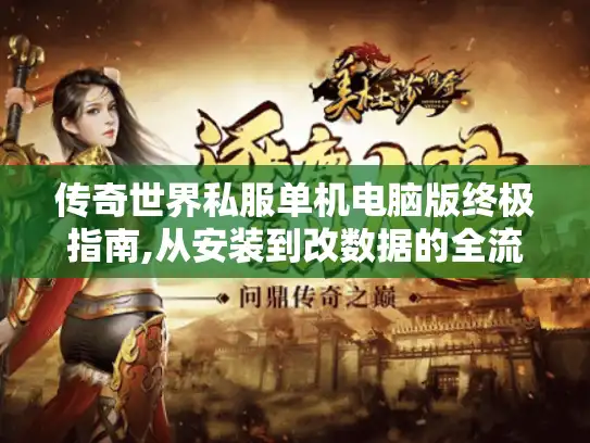 传奇世界私服单机电脑版终极指南,从安装到改数据的全流程拆解