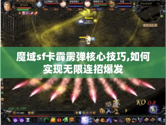 魔域sf卡霹雳弹核心技巧,如何实现无限连招爆发