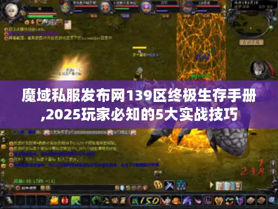 魔域私服发布网139区终极生存手册,2025玩家必知的5大实战技巧 魔域私服发布网139区终极生存手册,2025玩家必知的5大实战技巧
