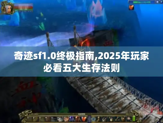 奇迹sf1.0终极指南,2025年玩家必看五大生存法则