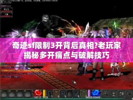 奇迹sf限制3开背后真相?老玩家揭秘多开痛点与破解技巧
