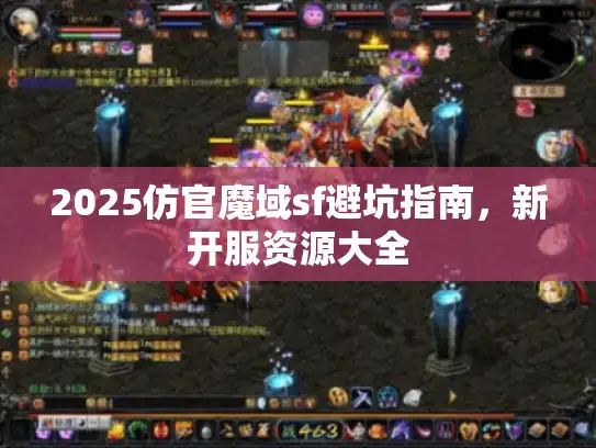 2025仿官魔域sf避坑指南,新开服资源大全 2025仿官魔域sf避坑指南,新开服资源大全
