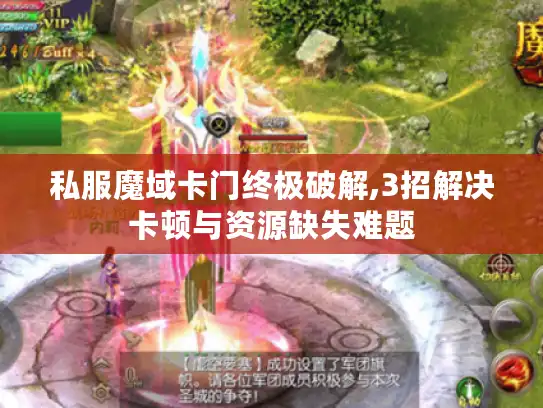 私服魔域卡门终极破解,3招解决卡顿与资源缺失难题 私服魔域卡门终极破解,3招解决卡顿与资源缺失难题