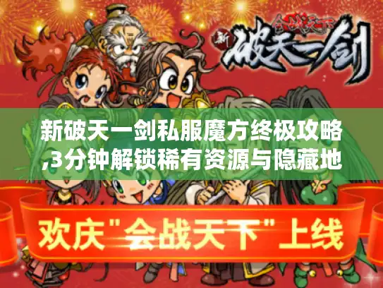 新破天一剑私服魔方终极攻略,3分钟解锁稀有资源与隐藏地图