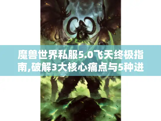 魔兽世界私服5.0飞天终极指南,破解3大核心痛点与5种进阶玩法