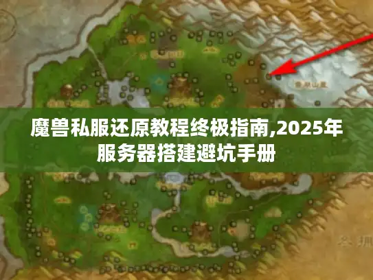 魔兽私服还原教程终极指南,2025年服务器搭建避坑手册 魔兽私服还原教程终极指南,2025年服务器搭建避坑手册