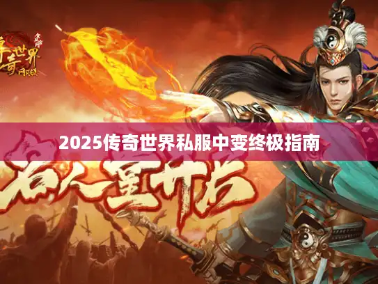 2025传奇世界私服中变终极指南