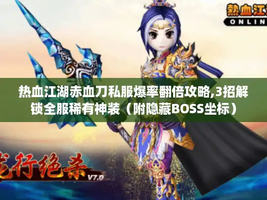 热血江湖赤血刀私服爆率翻倍攻略,3招解锁全服稀有神装（附隐藏BOSS坐标）