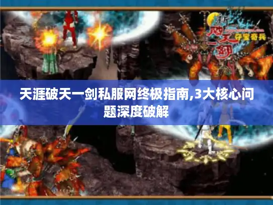 天涯破天一剑私服网终极指南,3大核心问题深度破解