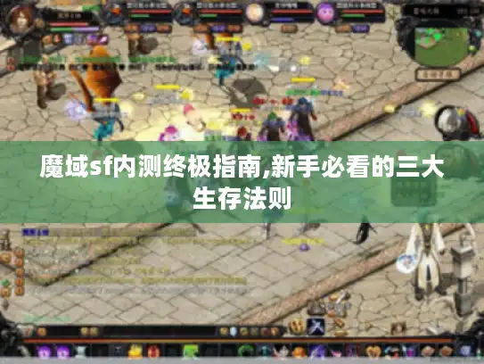 魔域sf内测终极指南,新手必看的三大生存法则 魔域sf内测终极指南,新手必看的三大生存法则
