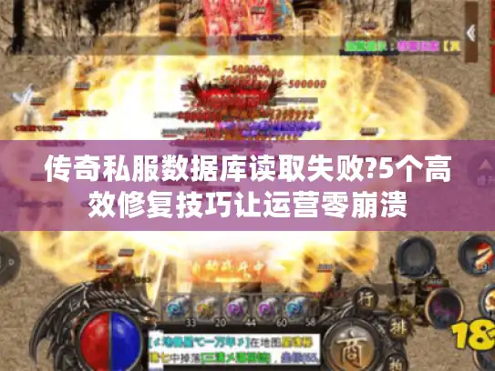 传奇私服数据库读取失败?5个高效修复技巧让运营零崩溃