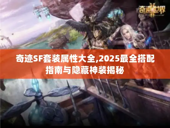 奇迹SF套装属性大全,2025最全搭配指南与隐藏神装揭秘