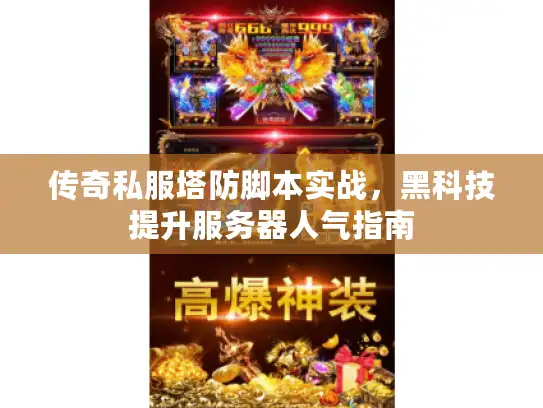 传奇私服塔防脚本实战，黑科技提升服务器人气指南