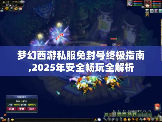 梦幻西游私服免封号终极指南,2025年安全畅玩全解析 梦幻西游私服免封号终极指南,2025年安全畅玩全解析
