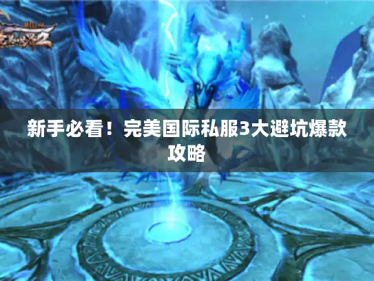 新手必看！完美国际私服3大避坑爆款攻略