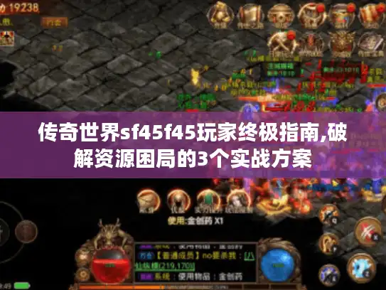 传奇世界sf45f45玩家终极指南,破解资源困局的3个实战方案