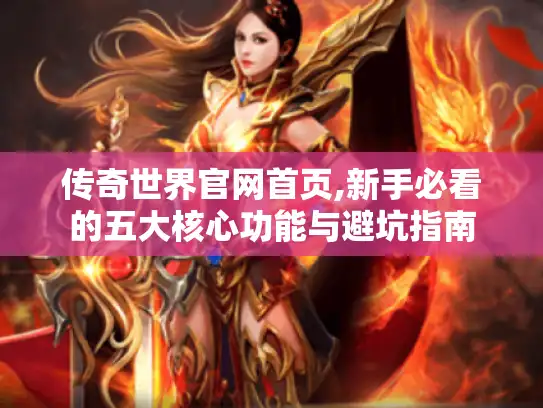 传奇世界官网首页,新手必看的五大核心功能与避坑指南