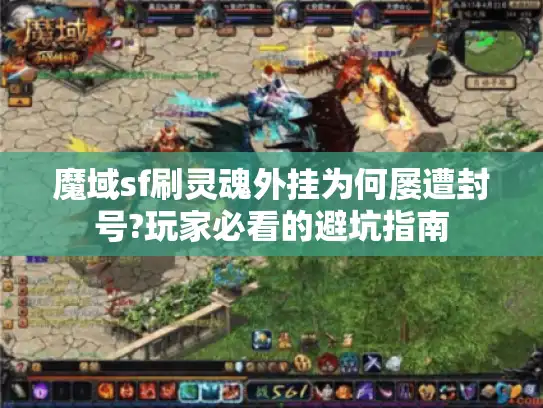 魔域sf刷灵魂外挂为何屡遭封号?玩家必看的避坑指南 魔域sf刷灵魂外挂为何屡遭封号?玩家必看的避坑指南