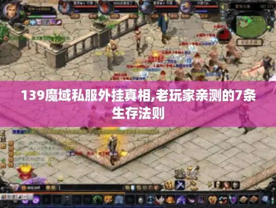 139魔域私服外挂真相,老玩家亲测的7条生存法则