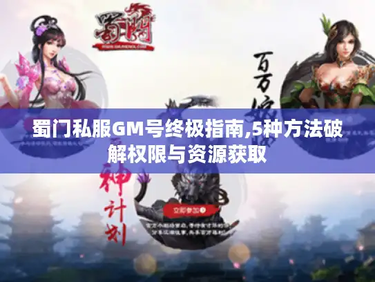 蜀门私服GM号终极指南,5种方法破解权限与资源获取 蜀门私服GM号终极指南,5种方法破解权限与资源获取