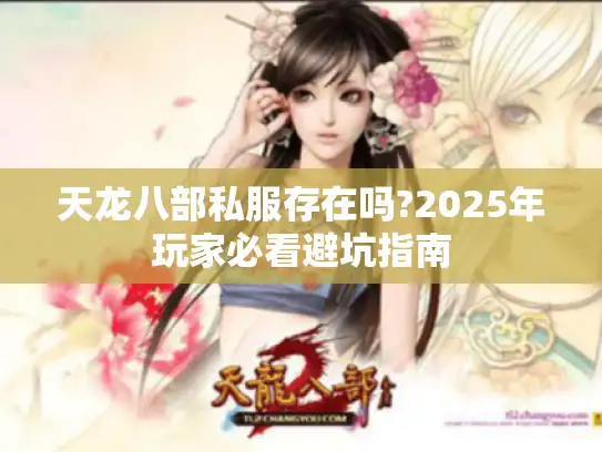 天龙八部私服存在吗?2025年玩家必看避坑指南