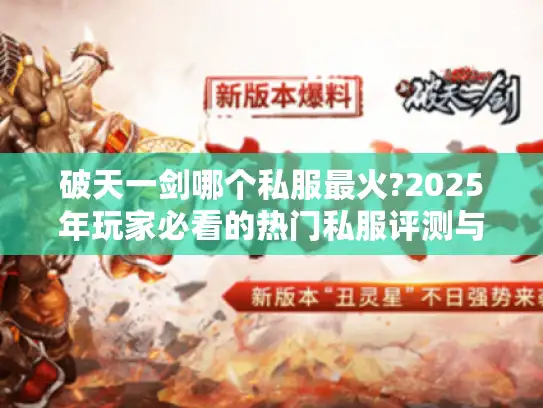 破天一剑哪个私服最火?2025年玩家必看的热门私服评测与避坑指南 破天一剑哪个私服最火?2025年玩家必看的热门私服评测与避坑指南