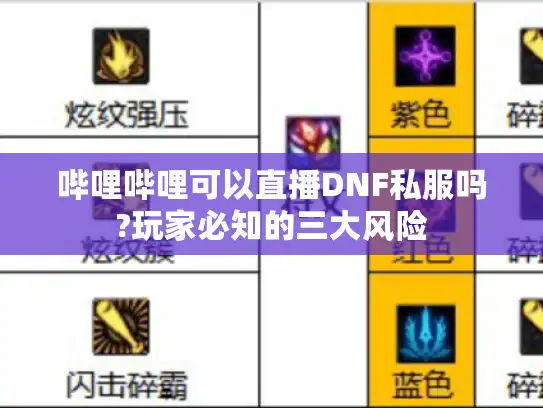 哔哩哔哩可以直播DNF私服吗?玩家必知的三大风险