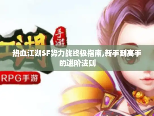 热血江湖SF势力战终极指南,新手到高手的进阶法则
