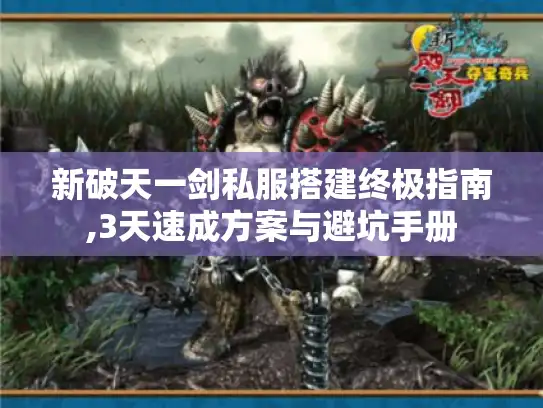 新破天一剑私服搭建终极指南,3天速成方案与避坑手册 新破天一剑私服搭建终极指南,3天速成方案与避坑手册