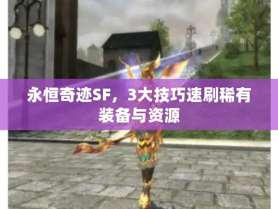 永恒奇迹SF，3大技巧速刷稀有装备与资源