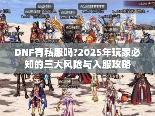 DNF有私服吗?2025年玩家必知的三大风险与入服攻略