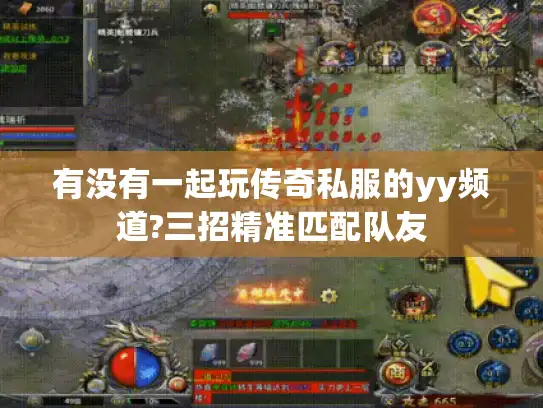 有没有一起玩传奇私服的yy频道?三招精准匹配队友 有没有一起玩传奇私服的yy频道?三招精准匹配队友