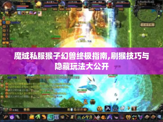 魔域私服猴子幻兽终极指南,刷猴技巧与隐藏玩法大公开