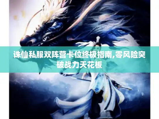 诛仙私服双阵营卡位终极指南,零风险突破战力天花板 诛仙私服双阵营卡位终极指南,零风险突破战力天花板