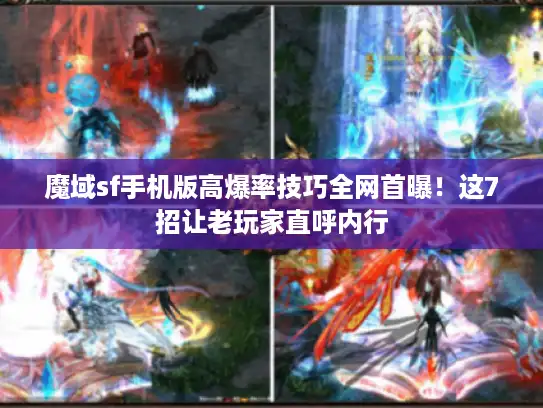 魔域sf手机版高爆率技巧全网首曝！这7招让老玩家直呼内行