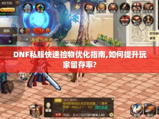 DNF私服快速捡物优化指南,如何提升玩家留存率?