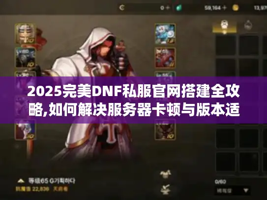 2025完美DNF私服官网搭建全攻略,如何解决服务器卡顿与版本适配难题