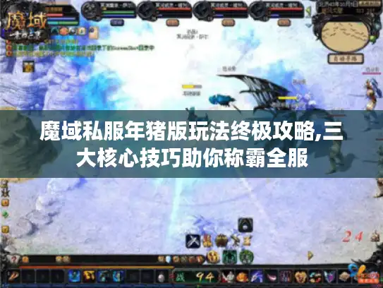 魔域私服年猪版玩法终极攻略,三大核心技巧助你称霸全服
