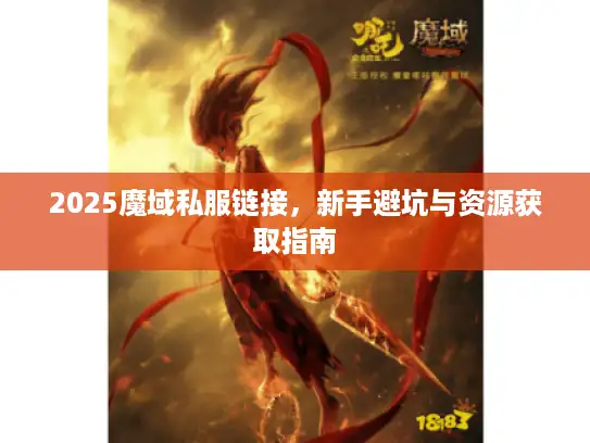 2025魔域私服链接，新手避坑与资源获取指南
